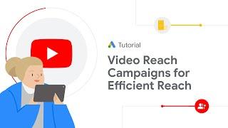 Google Ads Tutorials: Video Reach Campaigns for Efficient Reach