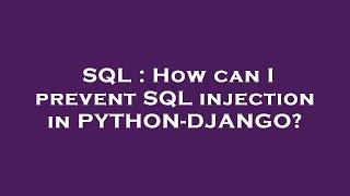 SQL : How can I prevent SQL injection in PYTHON-DJANGO?