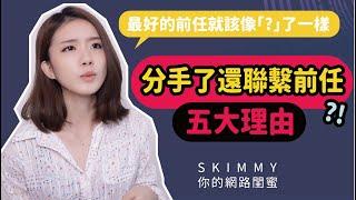 分手後還聯繫前任？可能是因為這五種「理由」！｜兩性｜SKimmy你的網路閨蜜