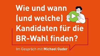 Wie und wann (und welche) Kandidaten für die BR-Wahl finden? Im Gespräch mit Michael Guder