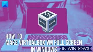 How to make VirtualBox VM full screen in Windows