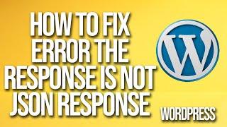 How To Fix The WordPress Error The Response Is Not A Valid JSON Response