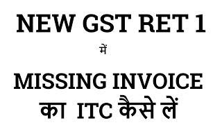 GST NEW RETURN RET-1| HOW/WHERE TO TAKE ITC OF MISSING INVOICE IN NEW GST RET-1