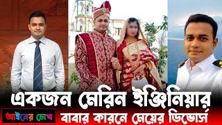 একজন মেরিন ইঞ্জিনিয়ার বিয়ের একমাস পরে কেন ডিভোর্স করলেন || মেয়েটির কষ্ট বুঝলো না || আইনের চোখ