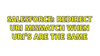 Salesforce: Redirect Uri Mismatch when URI's are the same (2 Solutions!!)