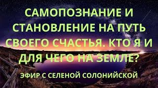 Самопознание и становление на путь своего счастья. Кто Я и для чего на Земле? Эфир с Селеной.