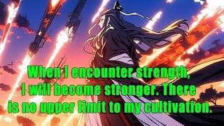 When I encounter strength, I will become stronger. There is no upper limit to my cultivation.