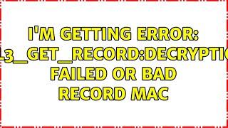I'm getting error: SSL3_GET_RECORD:decryption failed or bad record mac (2 Solutions!!)