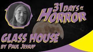 GLASS HOUSE by Paul Jessup | 31 Days of Horror 2023