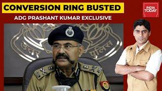 Large Funding Involved In UP Conversion Racket: UP ADG Prashant Kumar Exclusive | India First