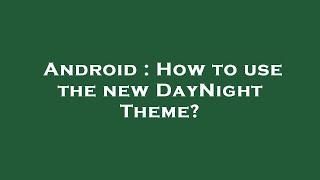 Android : How to use the new DayNight Theme?