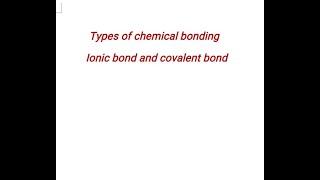 Types of chemical bonding.. ionic bond and covalent bond