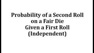 Conditional Probability of a Second Roll on a Fair Die Given a First Roll (Independent)