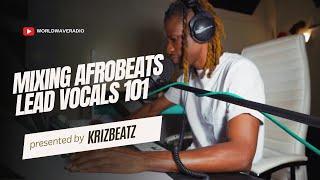 Mixing Afrobeats Lead Vocals 101 - Krizbeatz Tutorials