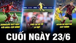 BẢN TIN CUỐI NGÀY 23/6 | RONALDO GÂY BÃO VỚI SKILL CỰC ĐỈNH, VAR LẠI BỊ TỐ LÀ BỊP, BRUYNE OUT TRÌNH