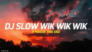 DJ SLOW WIK WIK WIK X MASUK PAK EKO | VIRAL TIKTOK TERBARU 2022
