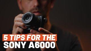Sony A6000 5 Essential Tips: Get the Most Out of this Camera