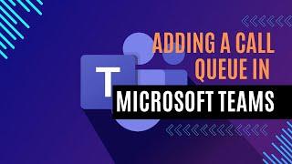 Effortlessly Add Call Queues in Microsoft Teams Admin Center