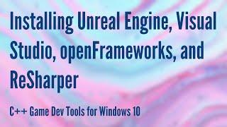 Installing Unreal Engine, Visual Studio, openFrameworks, and ReSharper (Fixed)