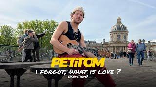 PETiTOM - I Forgot, What Is Love ? (Acoustique)