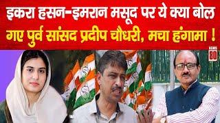 Politics: Iqra Hasan-Imran Masood पर क्या बोल गए पुर्व सांसद Pradeep Chaudhary, मचा हंगामा ! News 80