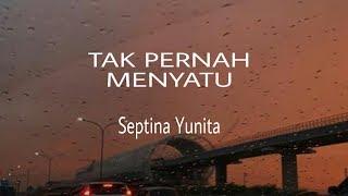 TAK PERNAH MENYATU - SEPTINA YUNITA