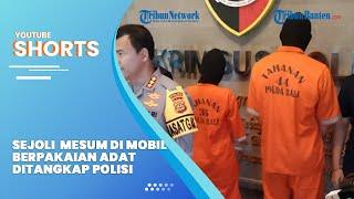 Sejoli Mesum Di Mobil Berpakaian Adat ditangkap Polisi, Mengaku hanya Cari Sensasi