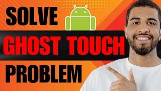 How to Solve Ghost Touch Problem in Android (2024)
