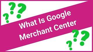What Is Google Merchant Center?