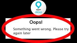 Fix Amazon Alexa Oops Something Went Wrong Error Please Try Again Later Problem Solved