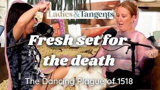 Fresh set for the death || THE DANCING PLAGUE OF 1518 - Ladies & Tangents Podcast Ep. 207