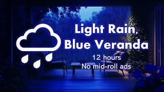 Light Rain, Blue Veranda ️🟦 • 12 hours • No mid-roll ads