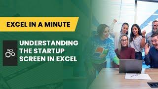 UNDERSTANDING THE STARTUP SCREEN IN EXCEL BY EXCEL IN A MINUTE