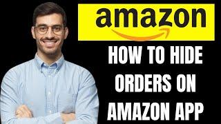 HOW TO HIDE ORDERS ON AMAZON APP 2024