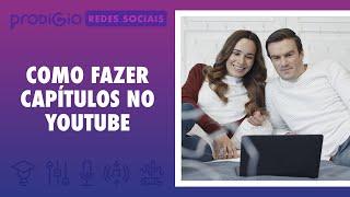 Como fazer Capítulos no Youtube. Entenda porque isso é tão importante