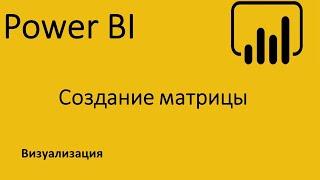 Power BI. Матрица. Агрегирование данных. Аналог сводной таблицы.