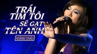 TRÁI TIM TÔI SẼ GẠT TÊN ANH - HOÀNG CHÂU