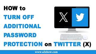 How to Turn Off Additional Password Protection on Twitter (X)