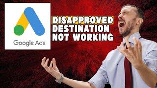 Google ADs Disapproved For “Destination Not Working” - See The REAL No BS Solution