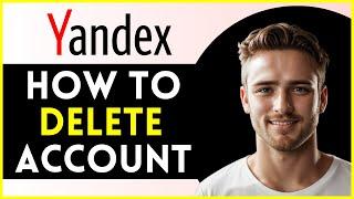 How To Delete/Close Yandex Account (Permanently) | LATEST UPDATE