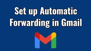 How to Set up Automatic Forwarding in Gmail