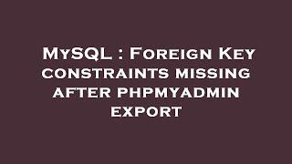 MySQL : Foreign Key constraints missing after phpmyadmin export