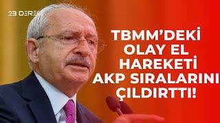 Kemal Kılıçdaroğlu'nun TBMM’deki Olay El Hareketi AKP Sıralarını Çıldırttı!