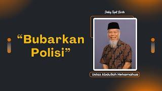 Ustaz Abdullah Hehamahua : "Bubarkan Polisi"