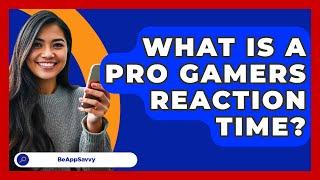 What Is A Pro Gamers Reaction Time? - Be App Savvy