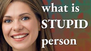 Stupid person | meaning of Stupid person