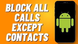 How To Block All Calls Except Contacts On Android (2024)