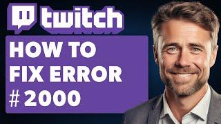 How to Fix Twitch Error #2000 Error (Full 2024 Guide)