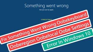Fix Something Went Wrong Oobekeyboard Ooberegion Oobelocal Oobe Settings Error In Windows 10