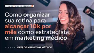 Aquecimento 05 - Como se organizar para alcançar 10k por mês como Estrategista em Marketing Médico 